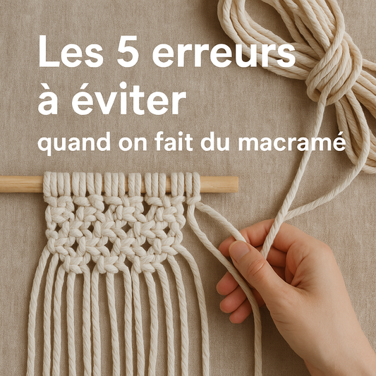 🧶 Les 5 erreurs à éviter quand on débute le macramé